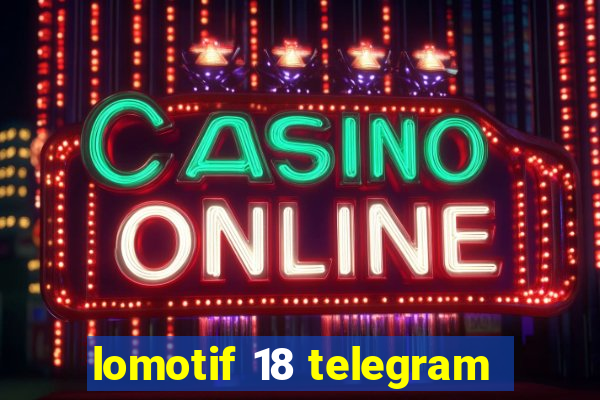 lomotif 18 telegram